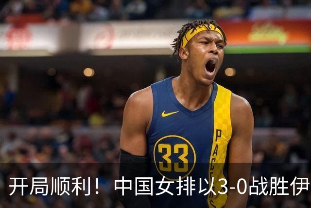 开局顺利！中国女排以3-0战胜伊拉克队，展现强大实力