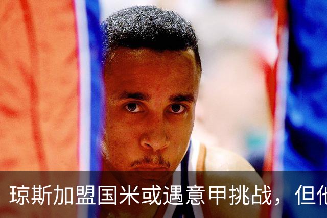 琼斯加盟国米或遇意甲挑战，但他可增强球队在欧洲发展的能力