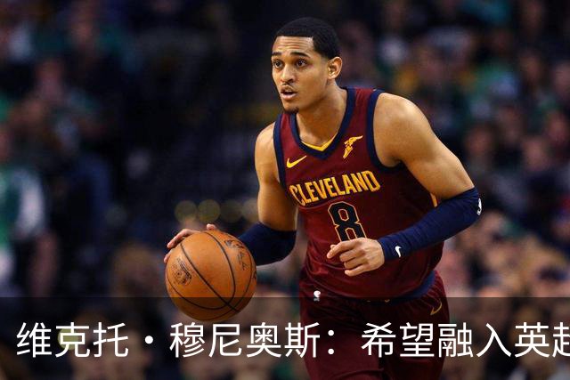 维克托·穆尼奥斯：希望融入英超赛场；伊劳拉强调高压战术